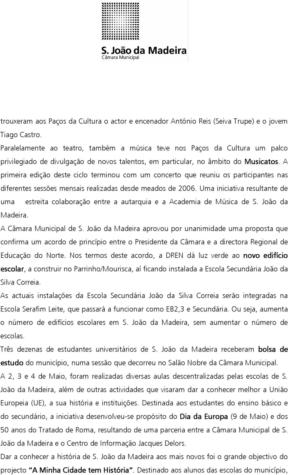 A primeira edição deste ciclo terminou com um concerto que reuniu os participantes nas diferentes sessões mensais realizadas desde meados de 2006.