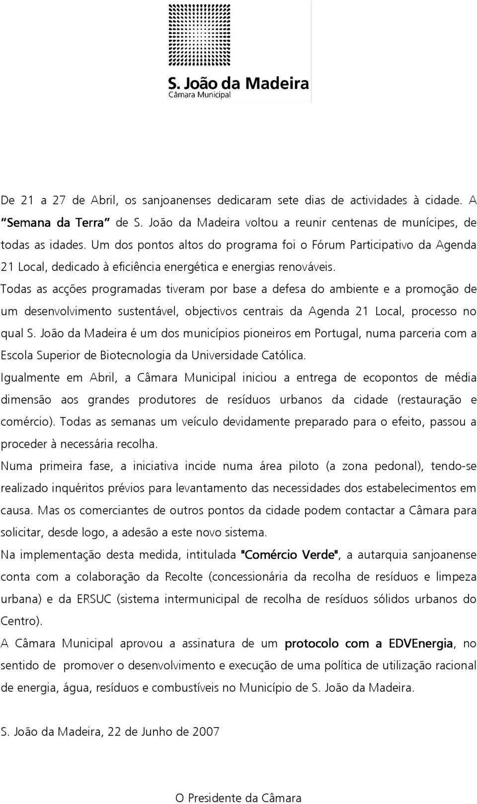 Todas as acções programadas tiveram por base a defesa do ambiente e a promoção de um desenvolvimento sustentável, objectivos centrais da Agenda 21 Local, processo no qual S.