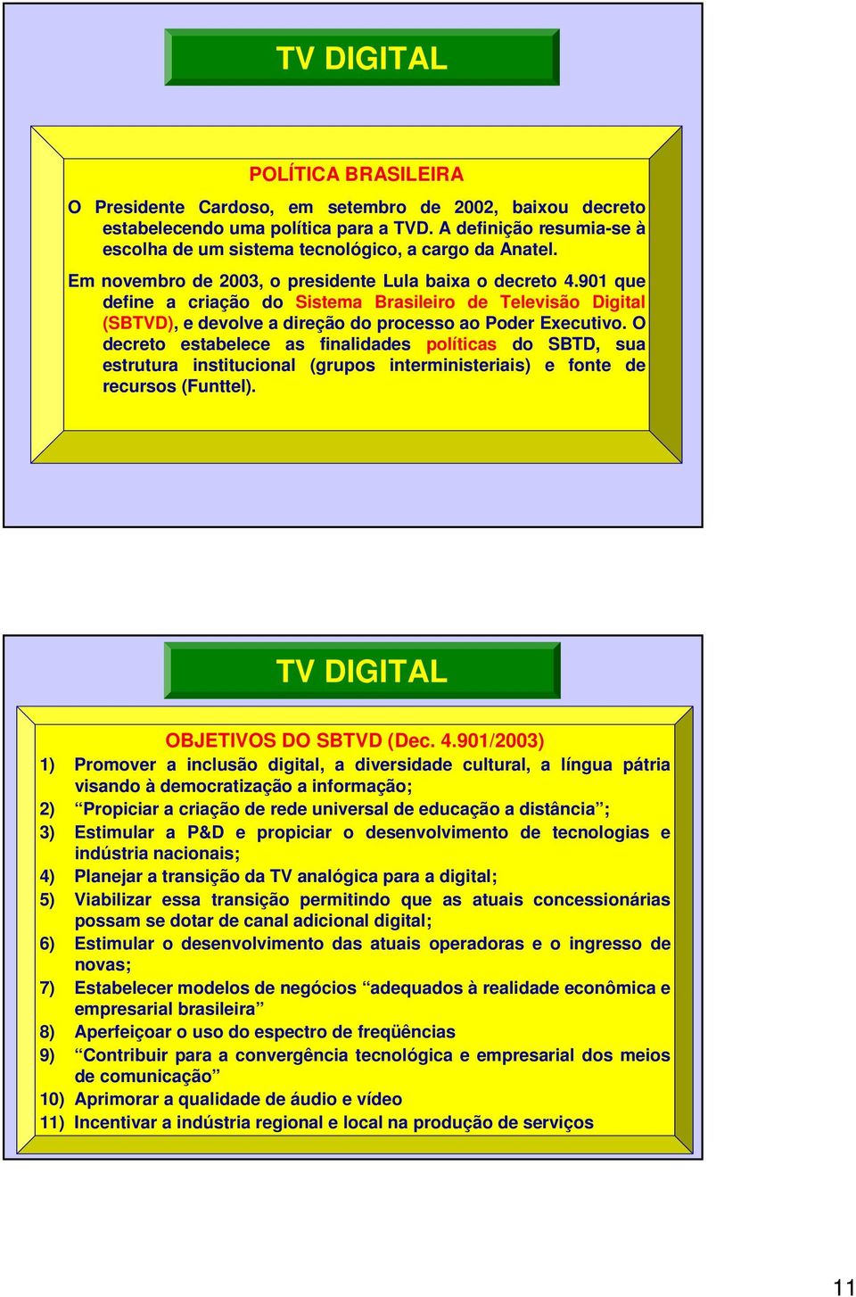 901 que define a criação do Sistema Brasileiro de Televisão Digital (SBTVD), e devolve a direção do processo ao Poder Executivo.