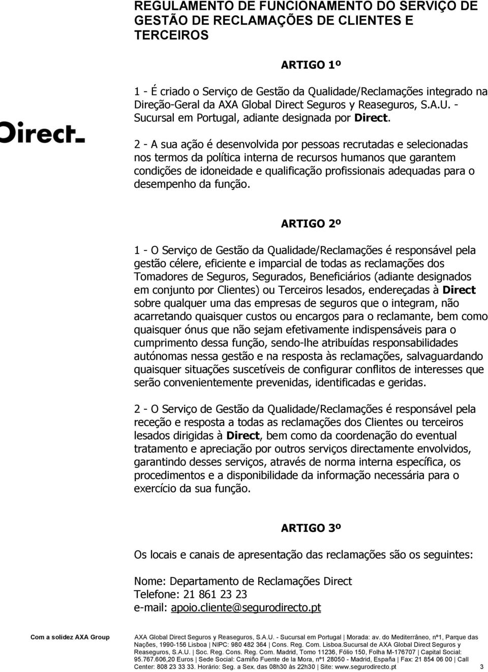 2 - A sua ação é desenvolvida por pessoas recrutadas e selecionadas nos termos da política interna de recursos humanos que garantem condições de idoneidade e qualificação profissionais adequadas para