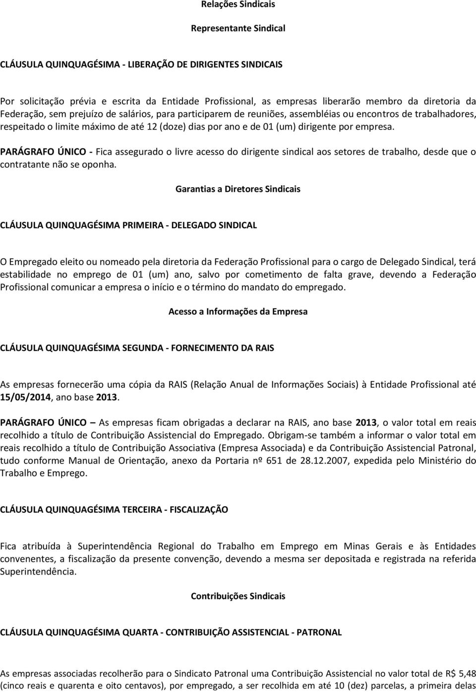 dirigente por empresa. PARÁGRAFO ÚNICO - Fica assegurado o livre acesso do dirigente sindical aos setores de trabalho, desde que o contratante não se oponha.