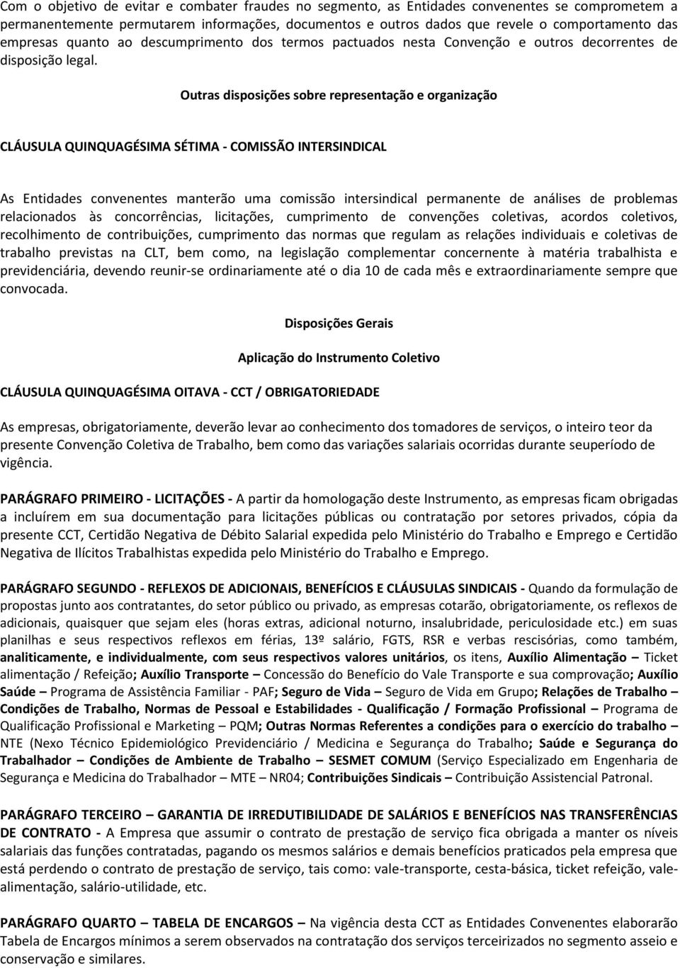 Outras disposições sobre representação e organização CLÁUSULA QUINQUAGÉSIMA SÉTIMA - COMISSÃO INTERSINDICAL As Entidades convenentes manterão uma comissão intersindical permanente de análises de