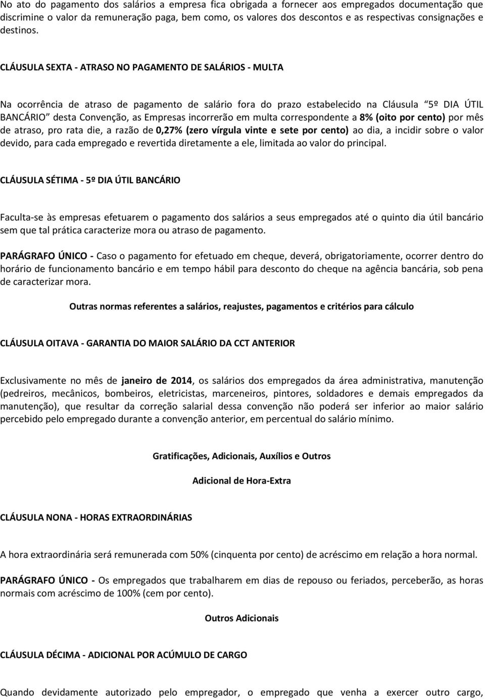 CLÁUSULA SEXTA - ATRASO NO PAGAMENTO DE SALÁRIOS - MULTA Na ocorrência de atraso de pagamento de salário fora do prazo estabelecido na Cláusula 5º DIA ÚTIL BANCÁRIO desta Convenção, as Empresas