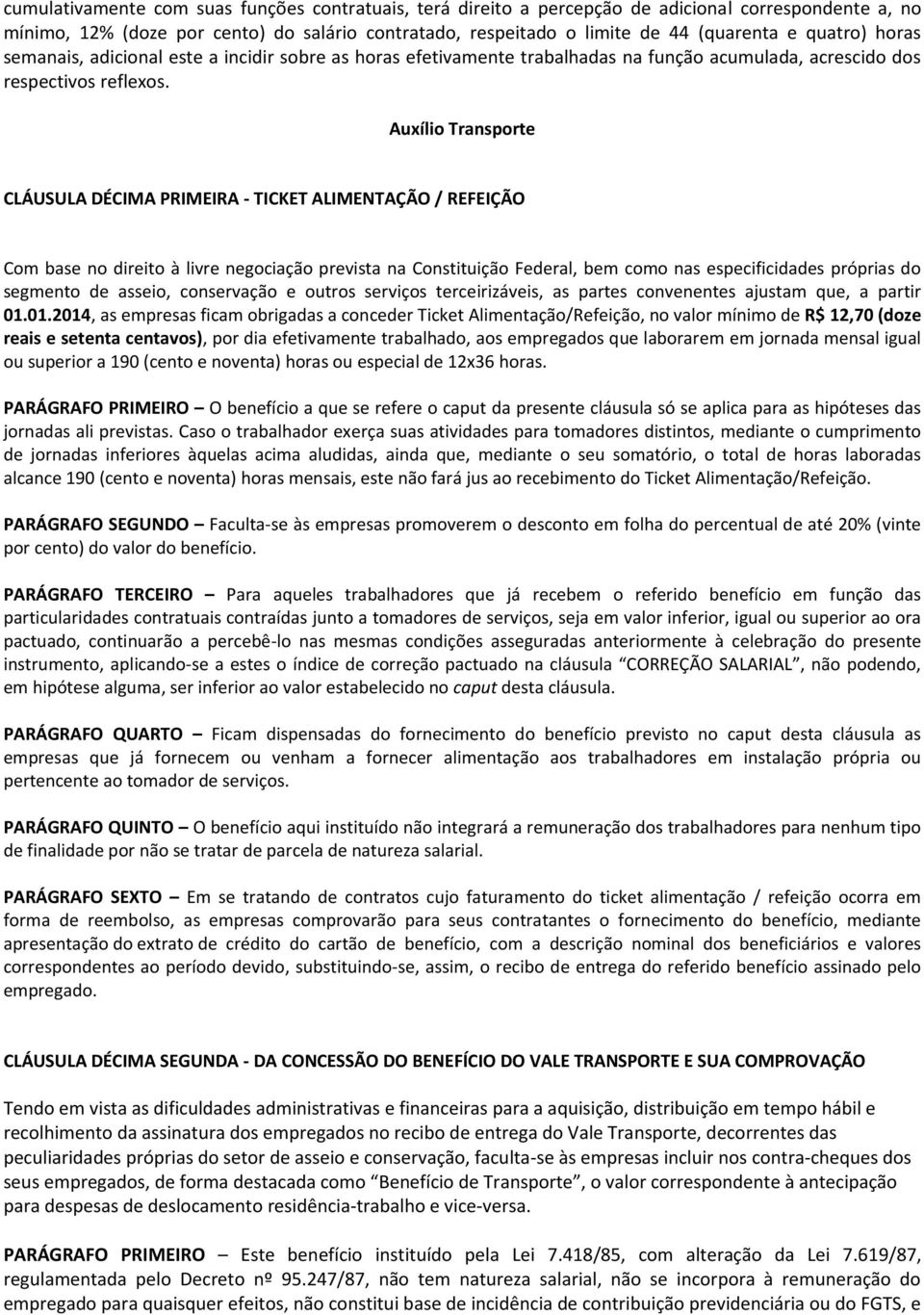 Auxílio Transporte CLÁUSULA DÉCIMA PRIMEIRA - TICKET ALIMENTAÇÃO / REFEIÇÃO Com base no direito à livre negociação prevista na Constituição Federal, bem como nas especificidades próprias do segmento