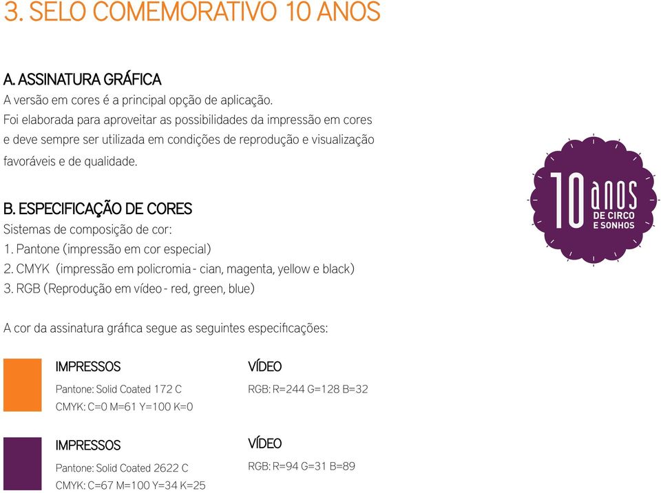 Especificação de Cores Sistemas de composição de cor: 1. Pantone (impressão em cor especial) 2. CMYK (impressão em policromia - cian, magenta, yellow e black) 3.