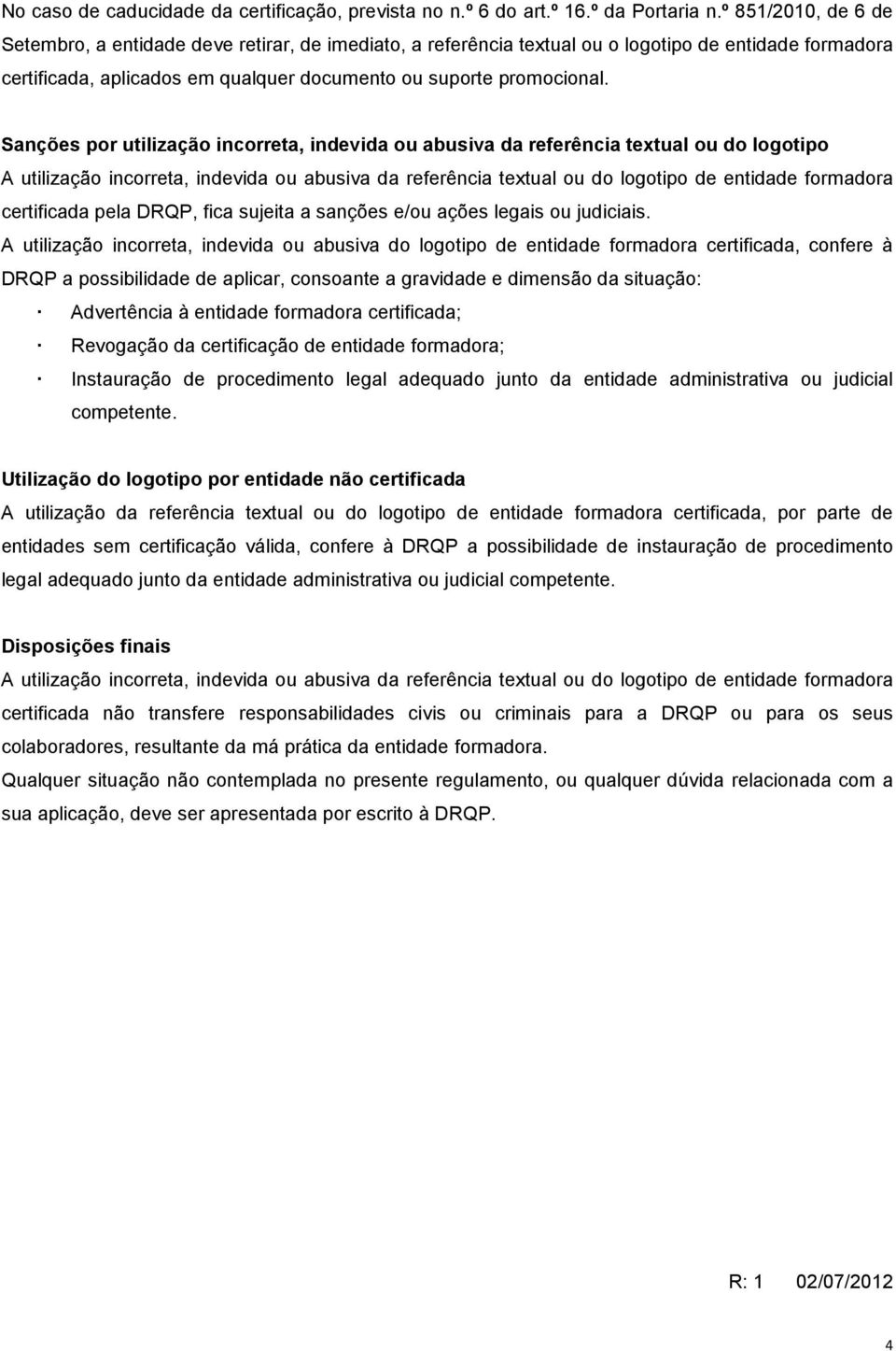 indevida ou abusiva da referência textual ou do logotipo de entidade formadora certificada pela DRQ, fica sujeita a sanções e/ou ações legais ou judiciais A utilização incorreta, indevida ou abusiva