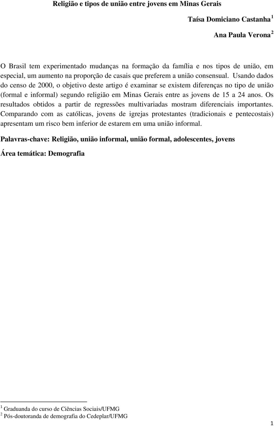 Usando dados do censo de 2000, o objetivo deste artigo é examinar se existem diferenças no tipo de união (formal e informal) segundo religião em Minas Gerais entre as jovens de 15 a 24 anos.