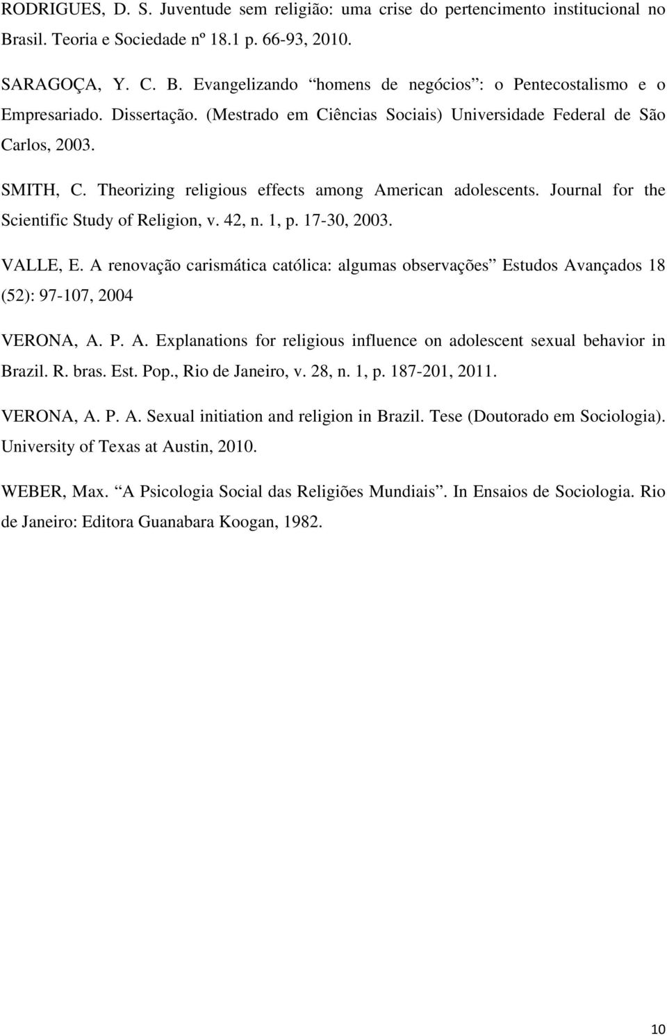 Journal for the Scientific Study of Religion, v. 42, n. 1, p. 17-30, 2003. VALLE, E. A renovação carismática católica: algumas observações Estudos Avançados 18 (52): 97-107, 2004 VERONA, A. P. A. Explanations for religious influence on adolescent sexual behavior in Brazil.