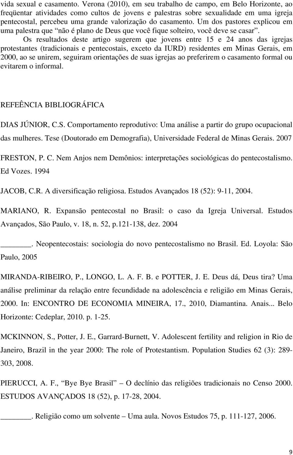 casamento. Um dos pastores explicou em uma palestra que não é plano de Deus que você fique solteiro, você deve se casar.