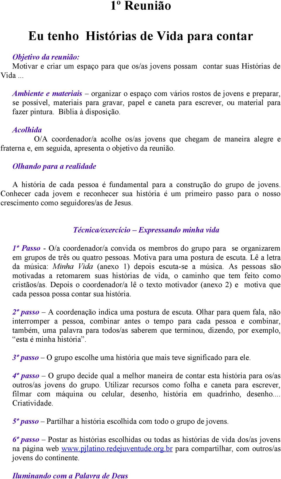 Bíblia à disposição. Acolhida O/A coordenador/a acolhe os/as jovens que chegam de maneira alegre e fraterna e, em seguida, apresenta o objetivo da reunião.