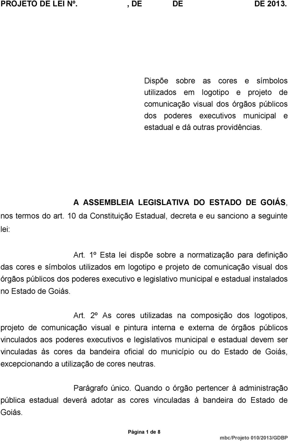 A ASSEMBLEIA LEGISLATIVA DO ESTADO DE GOIÁS, nos termos do art. 10 da Constituição Estadual, decreta e eu sanciono a seguinte lei: Art.