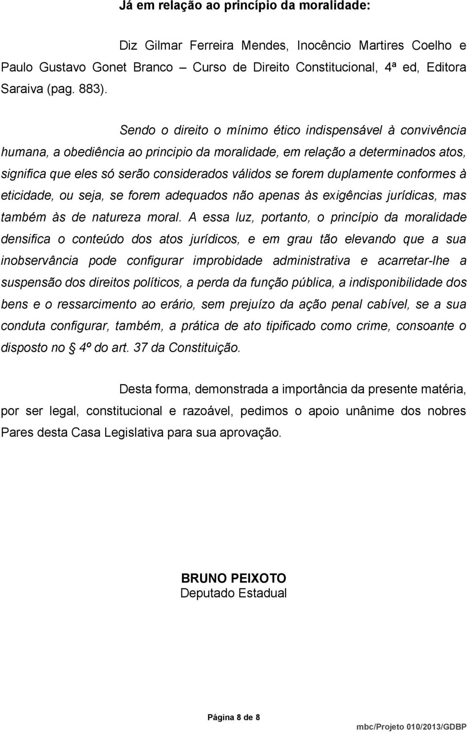 duplamente conformes à eticidade, ou seja, se forem adequados não apenas às exigências jurídicas, mas também às de natureza moral.