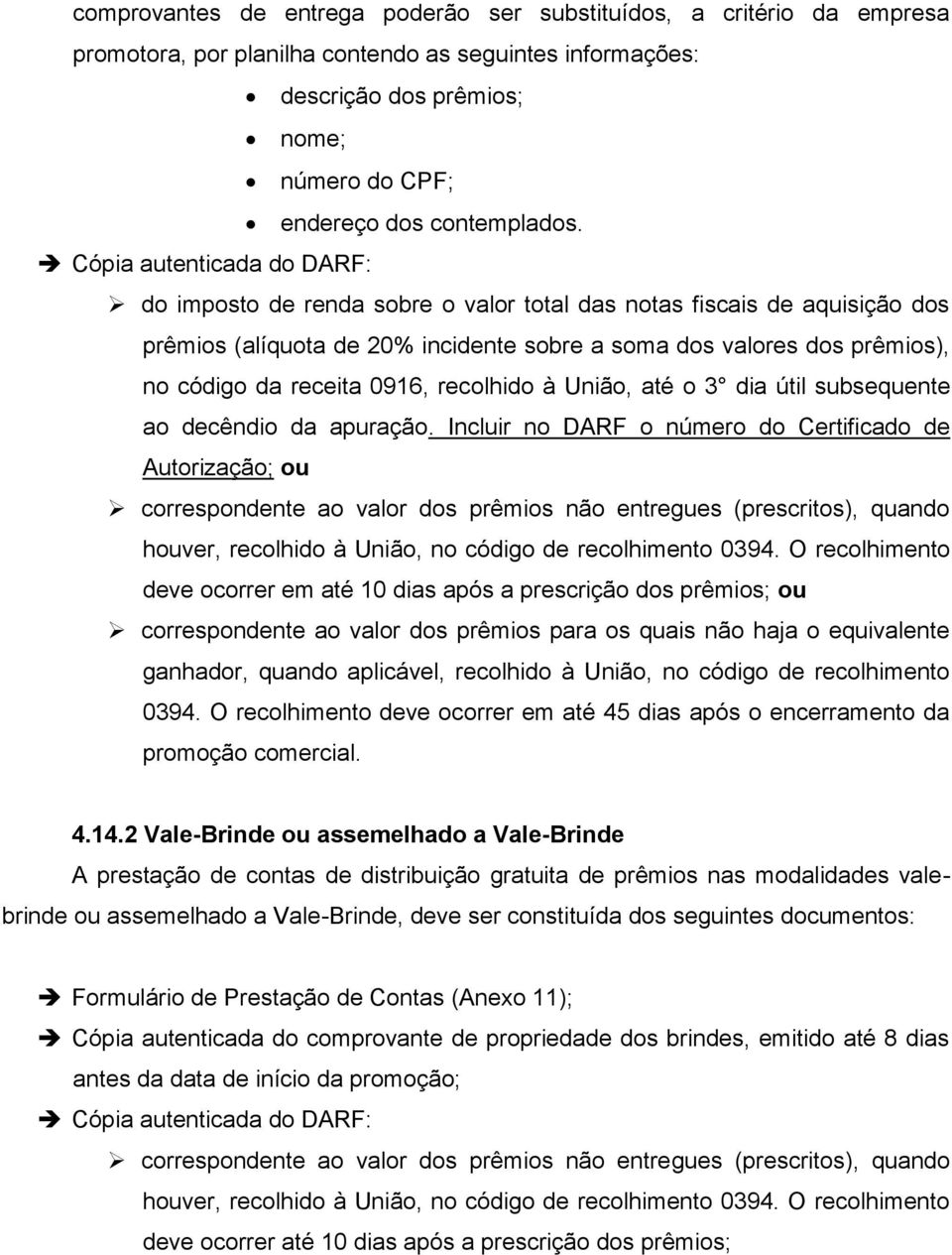 Cópia autenticada do DARF: do imposto de renda sobre o valor total das notas fiscais de aquisição dos prêmios (alíquota de 20% incidente sobre a soma dos valores dos prêmios), no código da receita