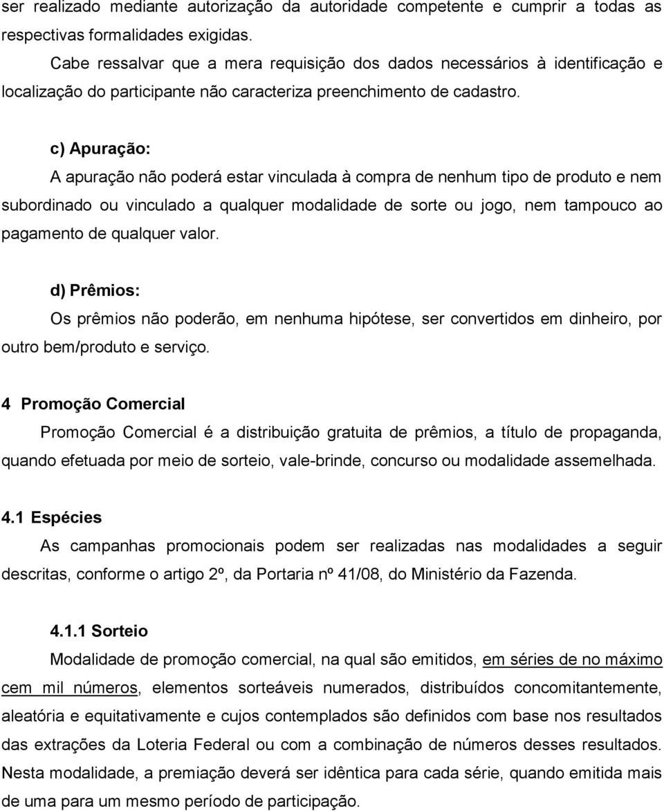 c) Apuração: A apuração não poderá estar vinculada à compra de nenhum tipo de produto e nem subordinado ou vinculado a qualquer modalidade de sorte ou jogo, nem tampouco ao pagamento de qualquer