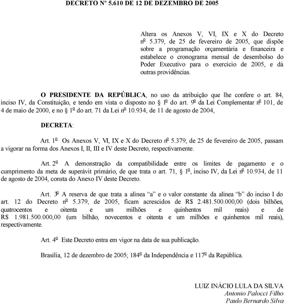 providências. O PRESIDENTE DA REPÚBLICA, no uso da atribuição que lhe confere o art. 84, inciso IV, da Constituição, e tendo em vista o disposto no 1 o do art.