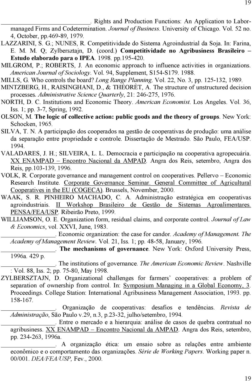 195-420. MILGROM, P.; ROBERTS, J. An economic approach to influence activities in organizations. American Journal of Sociology. Vol. 94, Supplement, S154-S179. 1988. MILLS, G. Who controls the board?