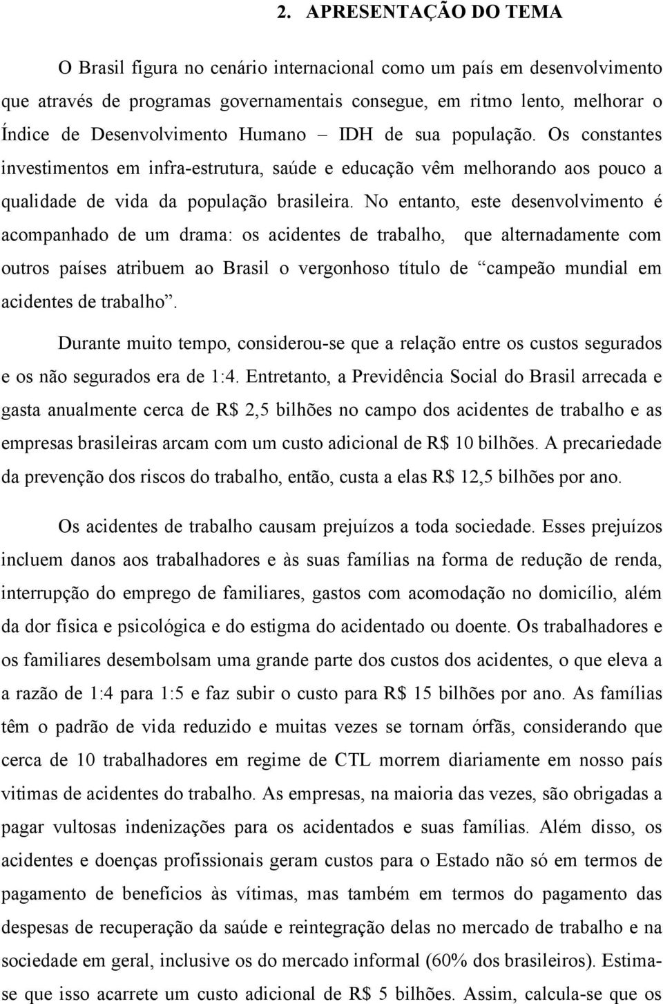 No entanto, este desenvolvimento é acompanhado de um drama: os acidentes de trabalho, que alternadamente com outros países atribuem ao Brasil o vergonhoso título de campeão mundial em acidentes de