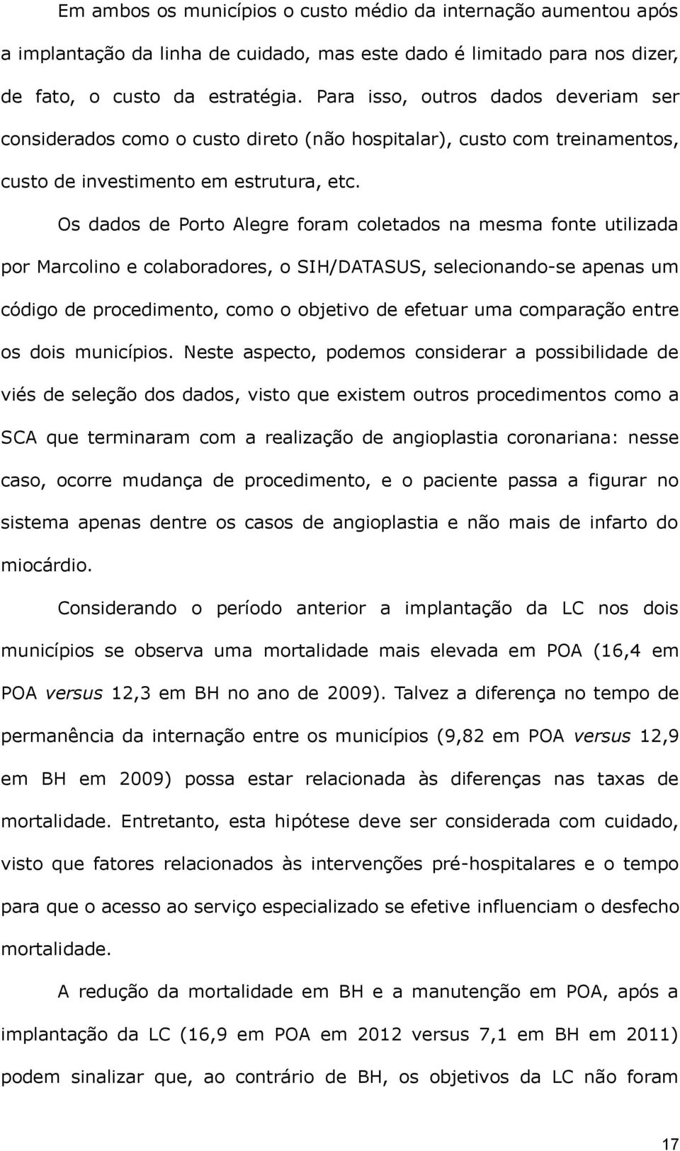 Os dados de Porto Alegre foram coletados na mesma fonte utilizada por Marcolino e colaboradores, o SIH/DATASUS, selecionando-se apenas um código de procedimento, como o objetivo de efetuar uma