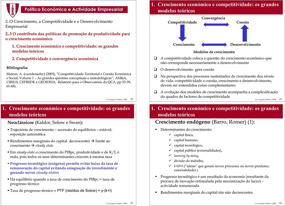 Competitividade e convergência económica Bibliografia: e Social, Volume 1 CIRIUS, CEPREDE e GEOIDEIA, Relatório para o Observatório do QCA, pp 33-39, 61-68). 53 1.