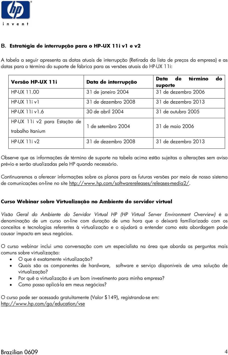 00 31 de janeiro 2004 31 de dezembro 2006 HP-UX 11i v1 31 de dezembro 2008 31 de dezembro 2013 HP-UX 11i v1.