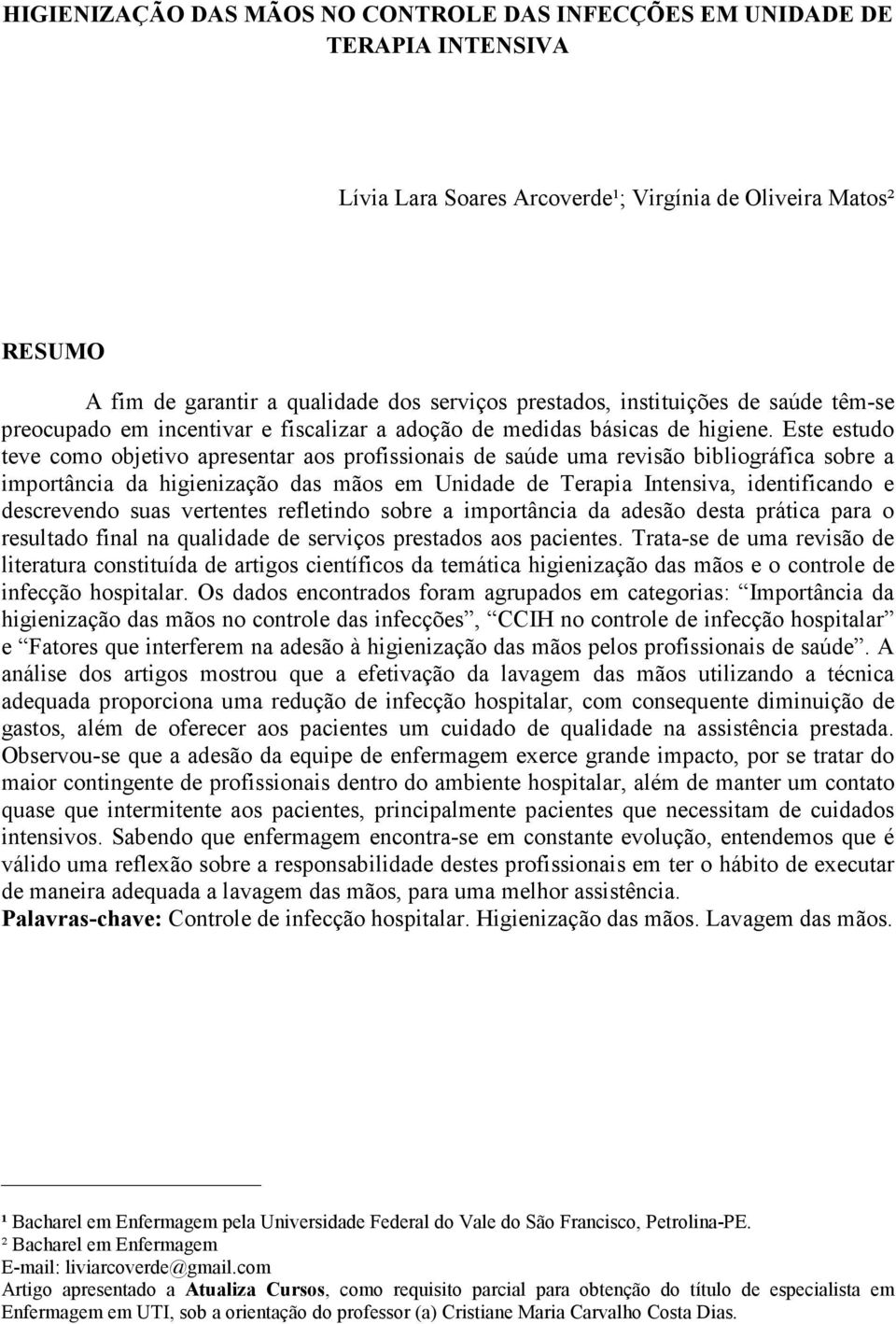 Este estudo teve como objetivo apresentar aos profissionais de saúde uma revisão bibliográfica sobre a importância da higienização das mãos em Unidade de Terapia Intensiva, identificando e