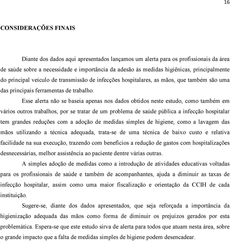 Esse alerta não se baseia apenas nos dados obtidos neste estudo, como também em vários outros trabalhos, por se tratar de um problema de saúde pública a infecção hospitalar tem grandes reduções com a