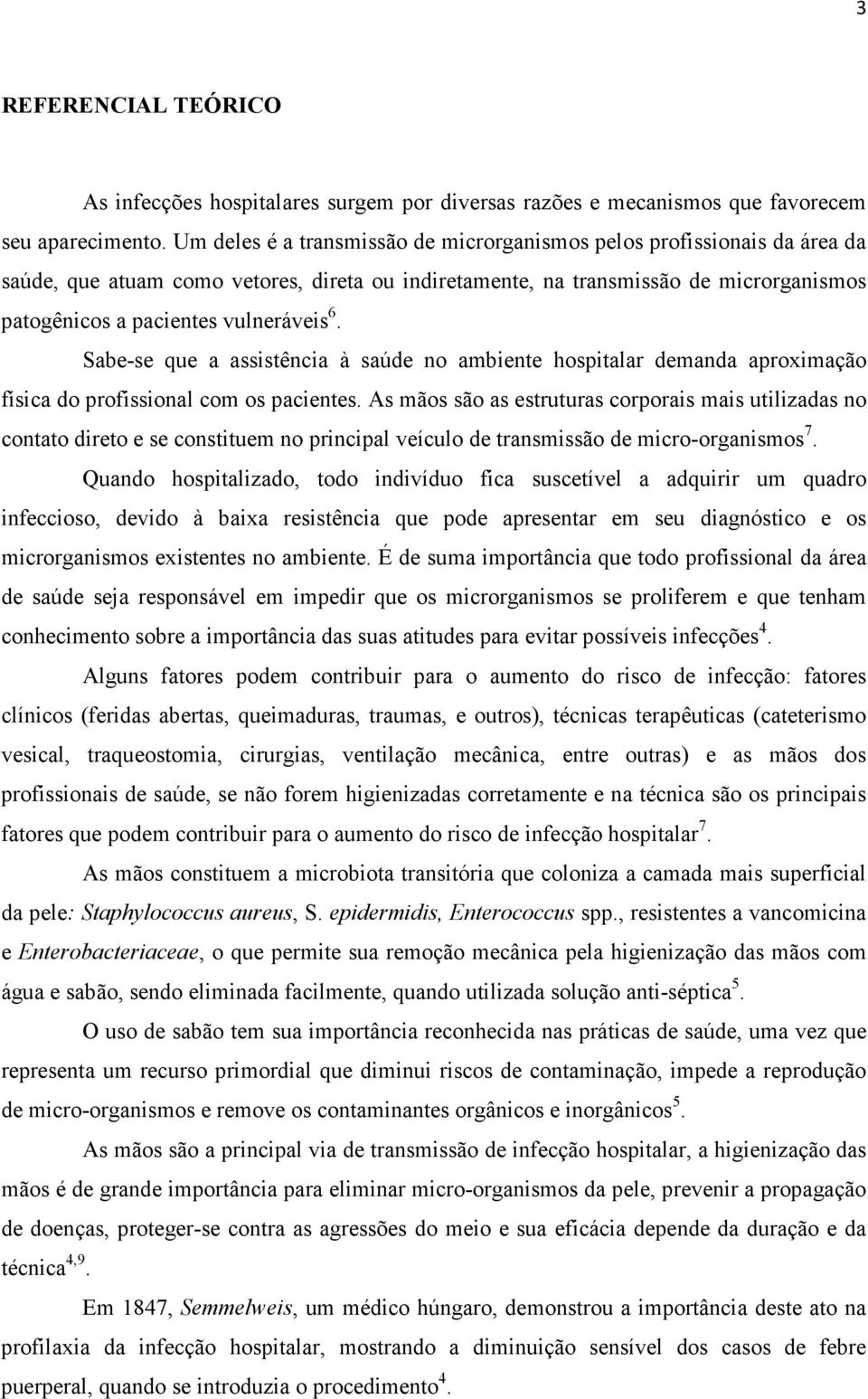 6. Sabe-se que a assistência à saúde no ambiente hospitalar demanda aproximação física do profissional com os pacientes.