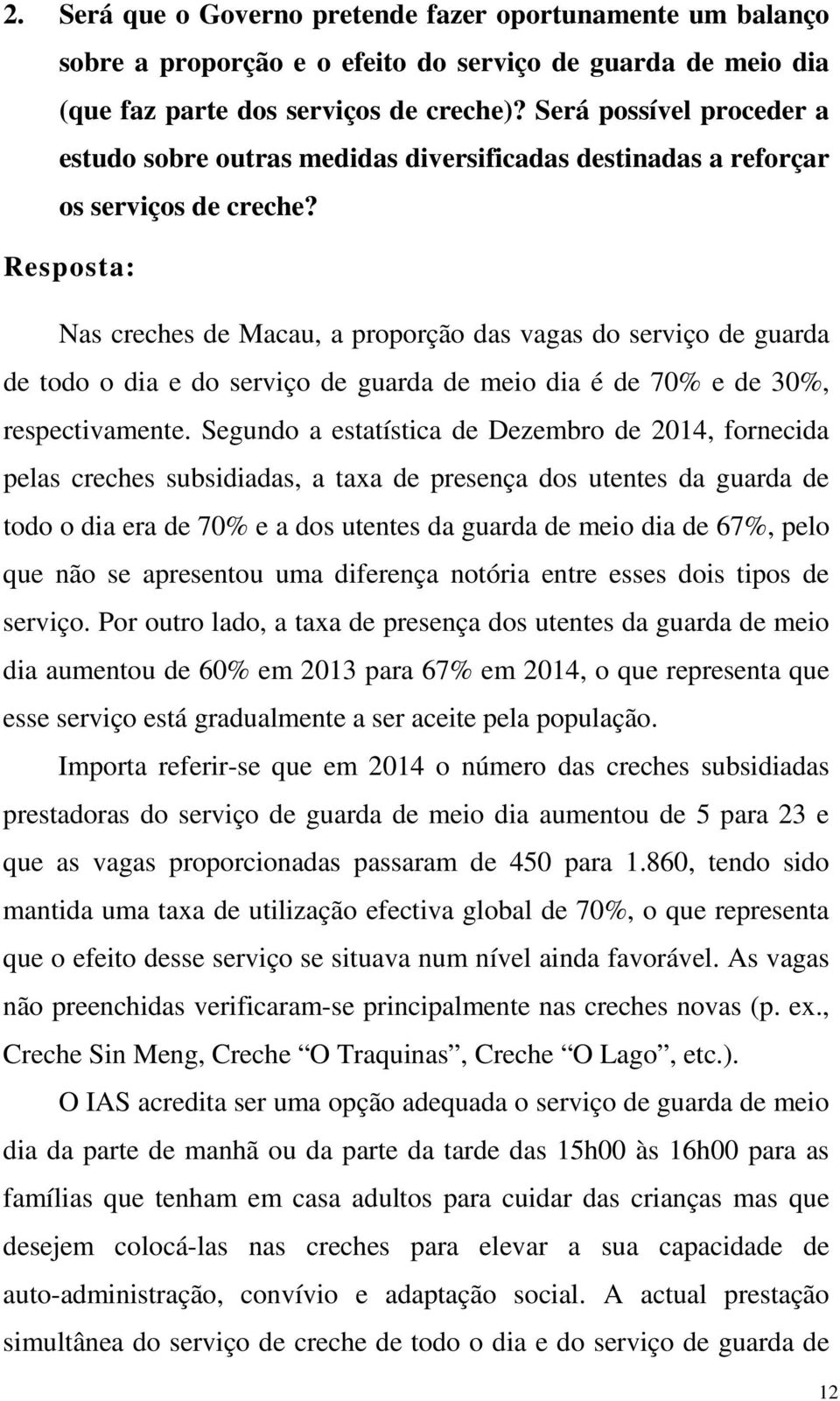 Resposta: 社 工 局 Nas creches de Macau, a proporção das vagas do serviço de guarda de todo o dia e do serviço de guarda de meio dia é de 70% e de 30%, respectivamente.