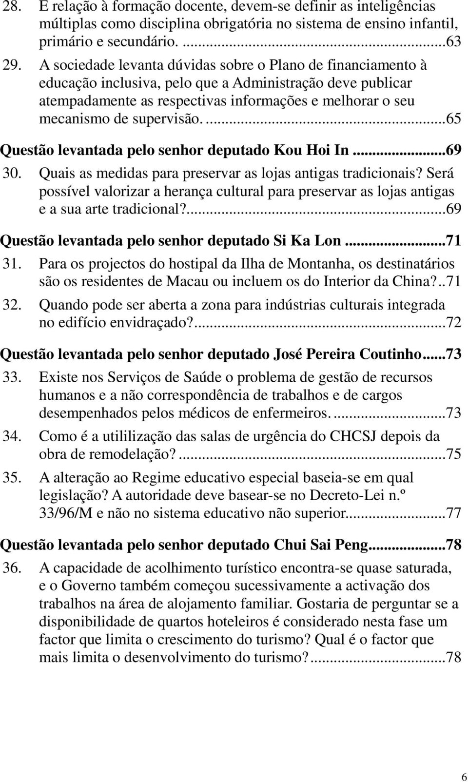 supervisão.... 65 Questão levantada pelo senhor deputado Kou Hoi In... 69 30. Quais as medidas para preservar as lojas antigas tradicionais?