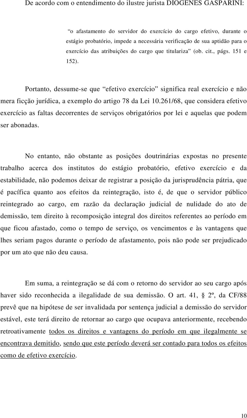 Portanto, dessume-se que efetivo exercício significa real exercício e não mera ficção jurídica, a exemplo do artigo 78 da Lei 10.