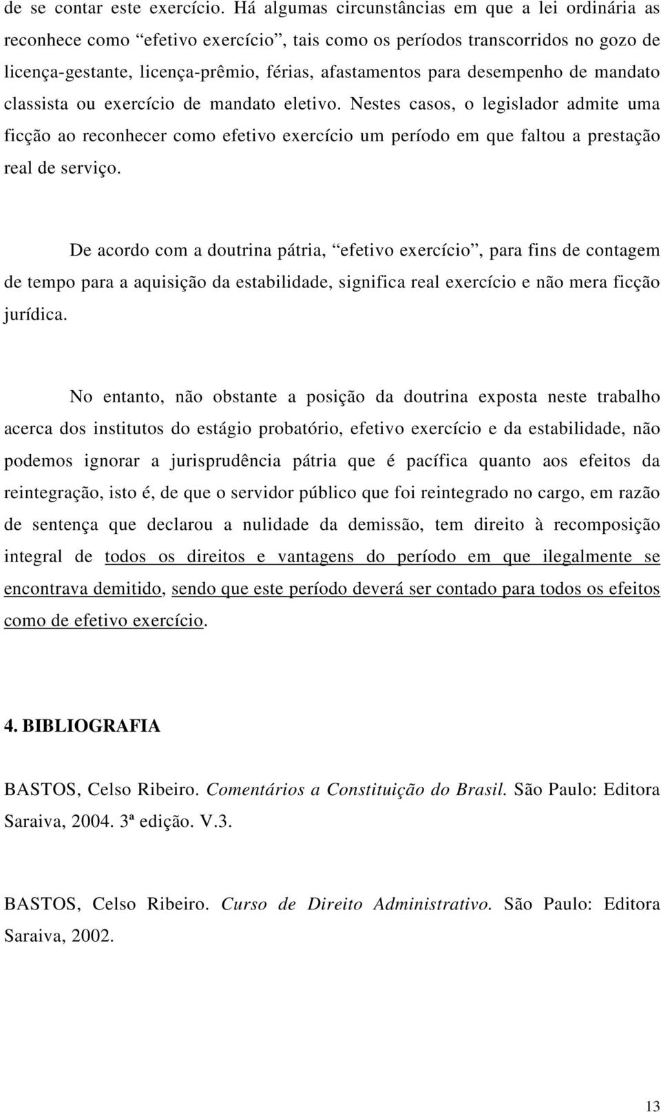 desempenho de mandato classista ou exercício de mandato eletivo. Nestes casos, o legislador admite uma ficção ao reconhecer como efetivo exercício um período em que faltou a prestação real de serviço.