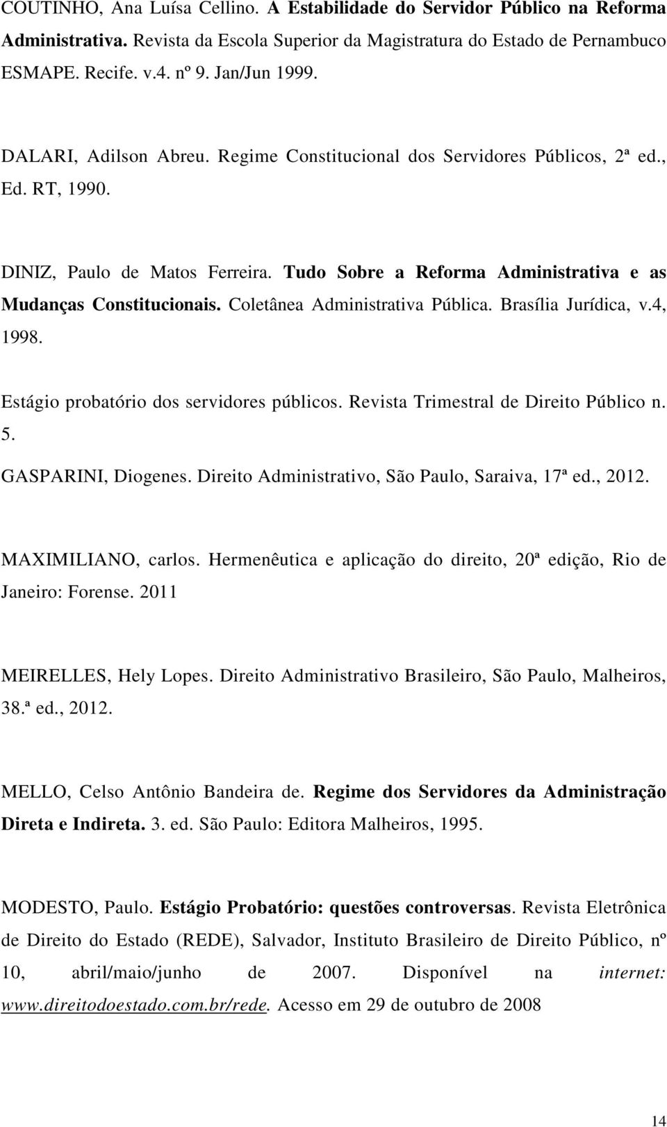 Coletânea Administrativa Pública. Brasília Jurídica, v.4, 1998. Estágio probatório dos servidores públicos. Revista Trimestral de Direito Público n. 5. GASPARINI, Diogenes.