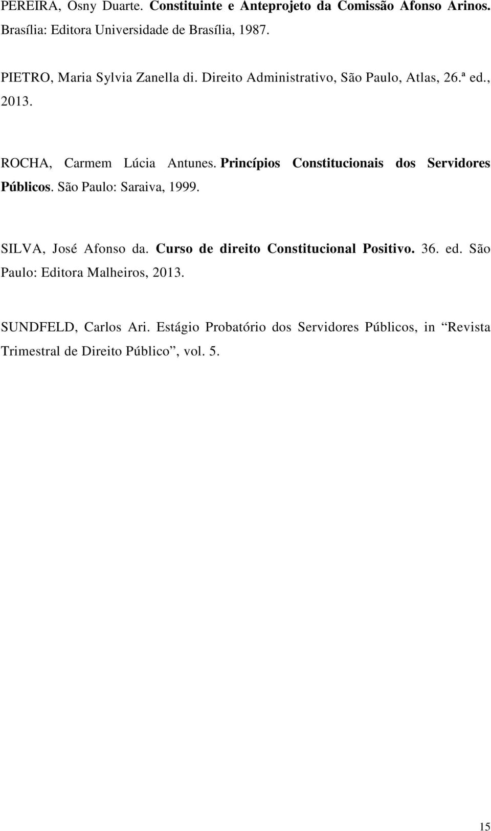 Princípios Constitucionais dos Servidores Públicos. São Paulo: Saraiva, 1999. SILVA, José Afonso da.
