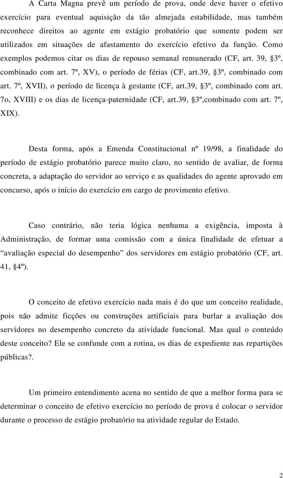 7º, XV), o período de férias (CF, art.39, 3º, combinado com art. 7º, XVII), o período de licença à gestante (CF, art.39, 3º, combinado com art. 7o, XVIII) e os dias de licença-paternidade (CF, art.