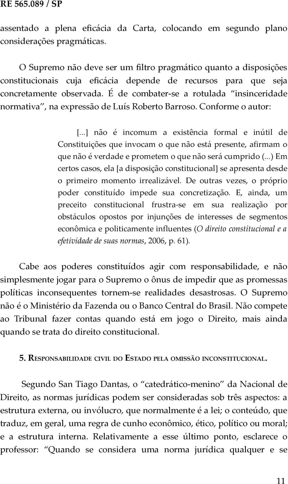 É de combater-se a rotulada insinceridade normativa, na expressão de Luís Roberto Barroso. Conforme o autor: [.