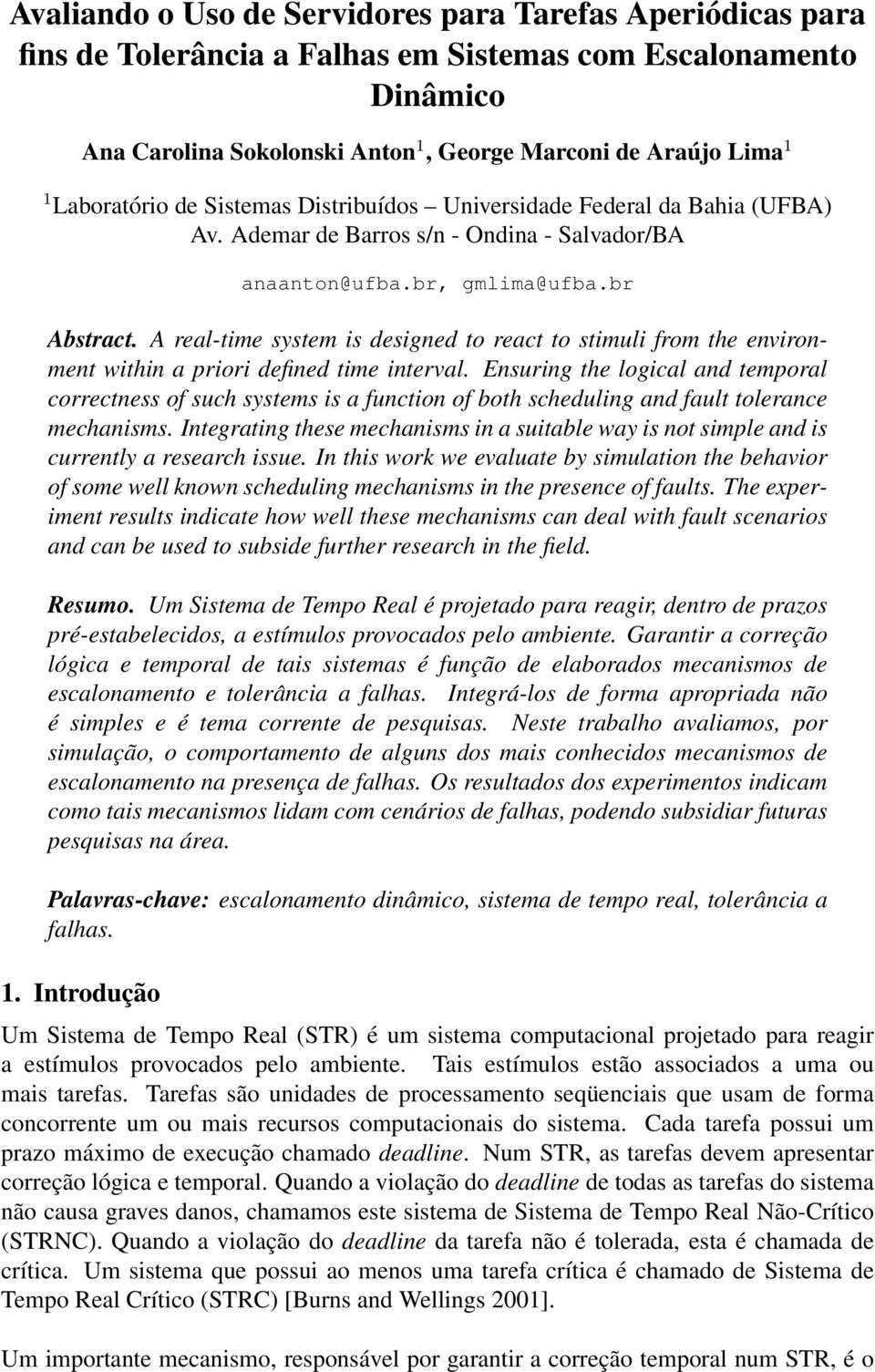 A real-time system is designed to react to stimuli from the environment within a priori defined time interval.