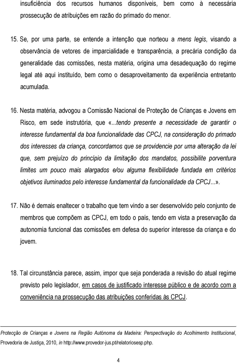 matéria, origina uma desadequação do regime legal até aqui instituído, bem como o desaproveitamento da experiência entretanto acumulada. 16.