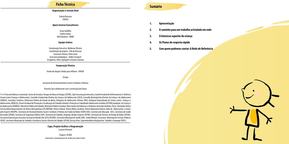 O caminho para um trabalho articulado em rede 3. O interesse superior da criança 4. Os Fluxos de resposta rápida 5.