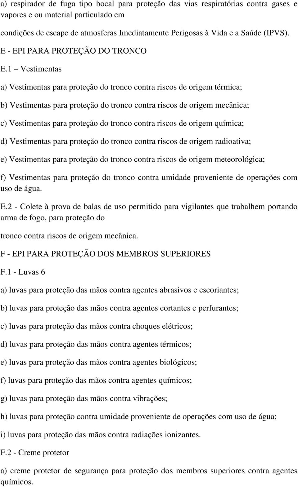 1 Vestimentas a) Vestimentas para proteção do tronco contra riscos de origem térmica; b) Vestimentas para proteção do tronco contra riscos de origem mecânica; c) Vestimentas para proteção do tronco