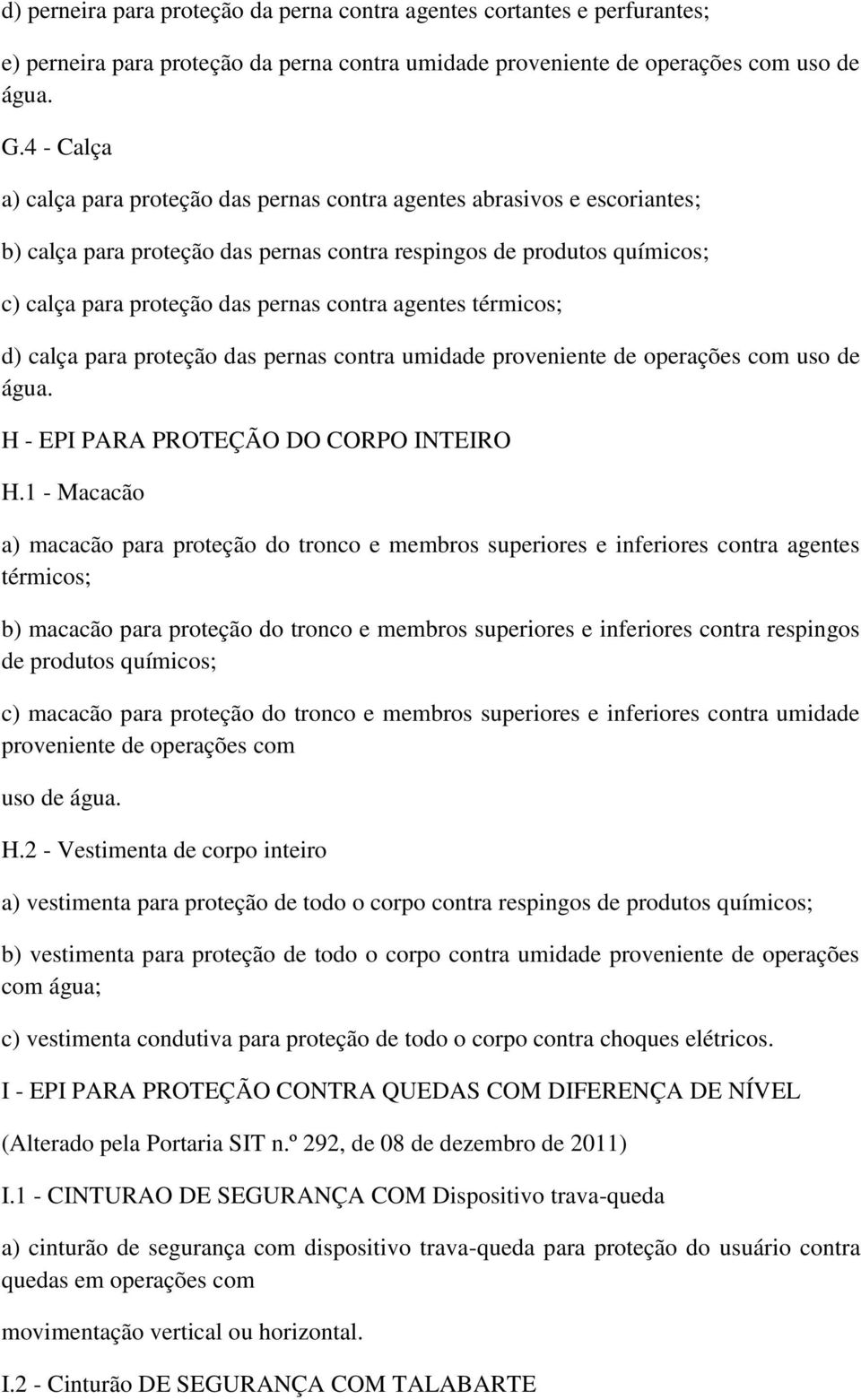 agentes térmicos; d) calça para proteção das pernas contra umidade proveniente de operações com uso de água. H - EPI PARA PROTEÇÃO DO CORPO INTEIRO H.