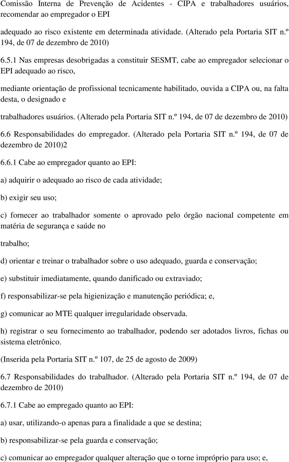 1 Nas empresas desobrigadas a constituir SESMT, cabe ao empregador selecionar o EPI adequado ao risco, mediante orientação de profissional tecnicamente habilitado, ouvida a CIPA ou, na falta desta, o