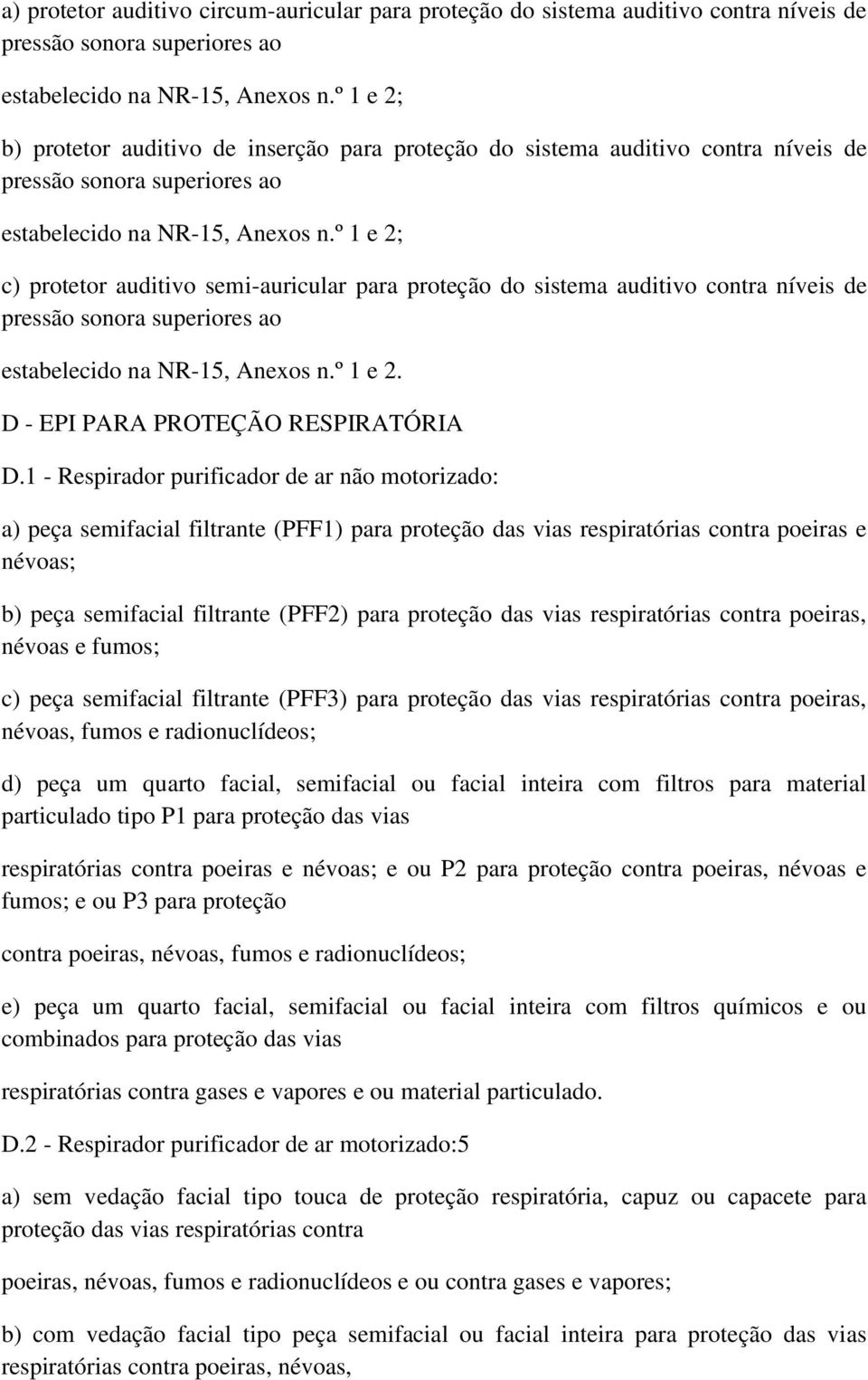 º 1 e 2; c) protetor auditivo semi-auricular para proteção do sistema auditivo contra níveis de pressão sonora superiores ao estabelecido na NR-15, Anexos n.º 1 e 2. D - EPI PARA PROTEÇÃO RESPIRATÓRIA D.