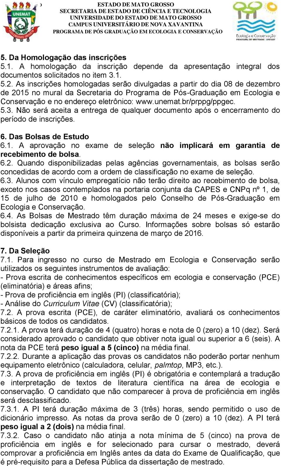 br/prppg/ppgec. 5.3. Não será aceita a entrega de qualquer documento após o encerramento do período de inscrições. 6. Das Bolsas de Estudo 6.