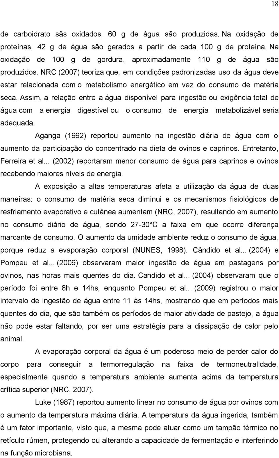 NRC (2007) teoriza que, em condições padronizadas uso da água deve estar relacionada com o metabolismo energético em vez do consumo de matéria seca.