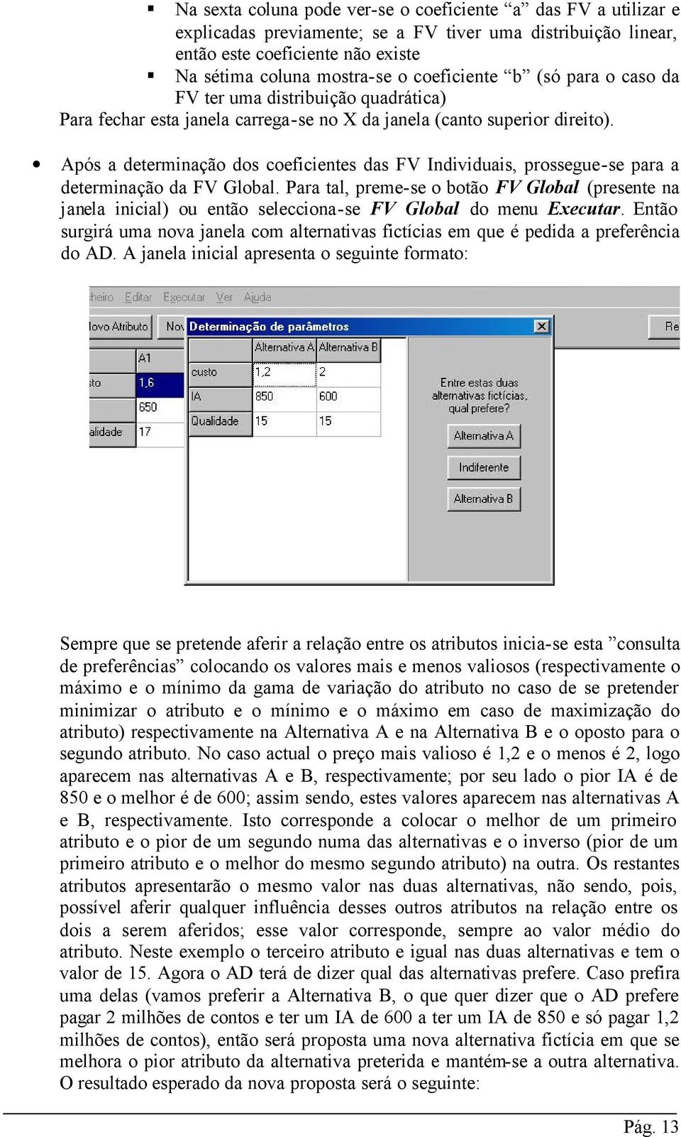 Após a determinação dos coeficientes das FV Individuais, prossegue-se para a determinação da FV Global.