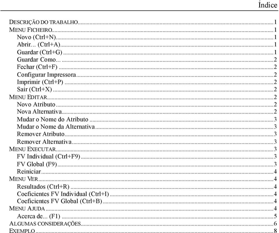..3 Mudar o Nome da Alternativa...3 Remover Atributo...3 Remover Alternativa...3 MENU EXECUTAR...3 FV Individual (Ctrl+F9)...3 FV Global (F9)...3 Reiniciar.