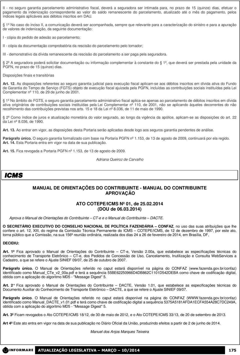 1º No caso do inciso II, a comunicação deverá ser acompanhada, sempre que relevante para a caracterização do sinistro e para a apuração de valores de indenização, da seguinte documentação: I - cópia