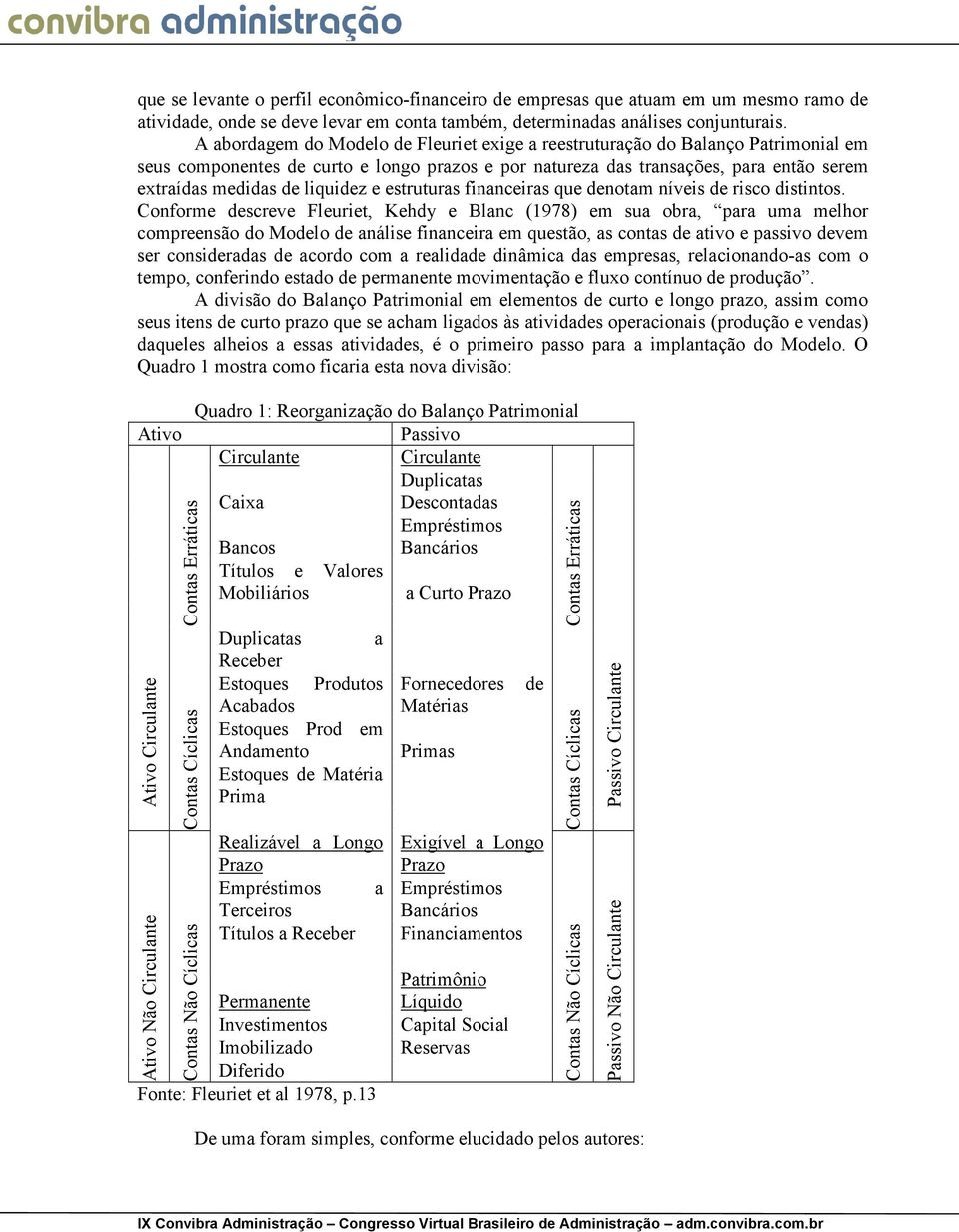 liquidez e estruturas financeiras que denotam níveis de risco distintos.