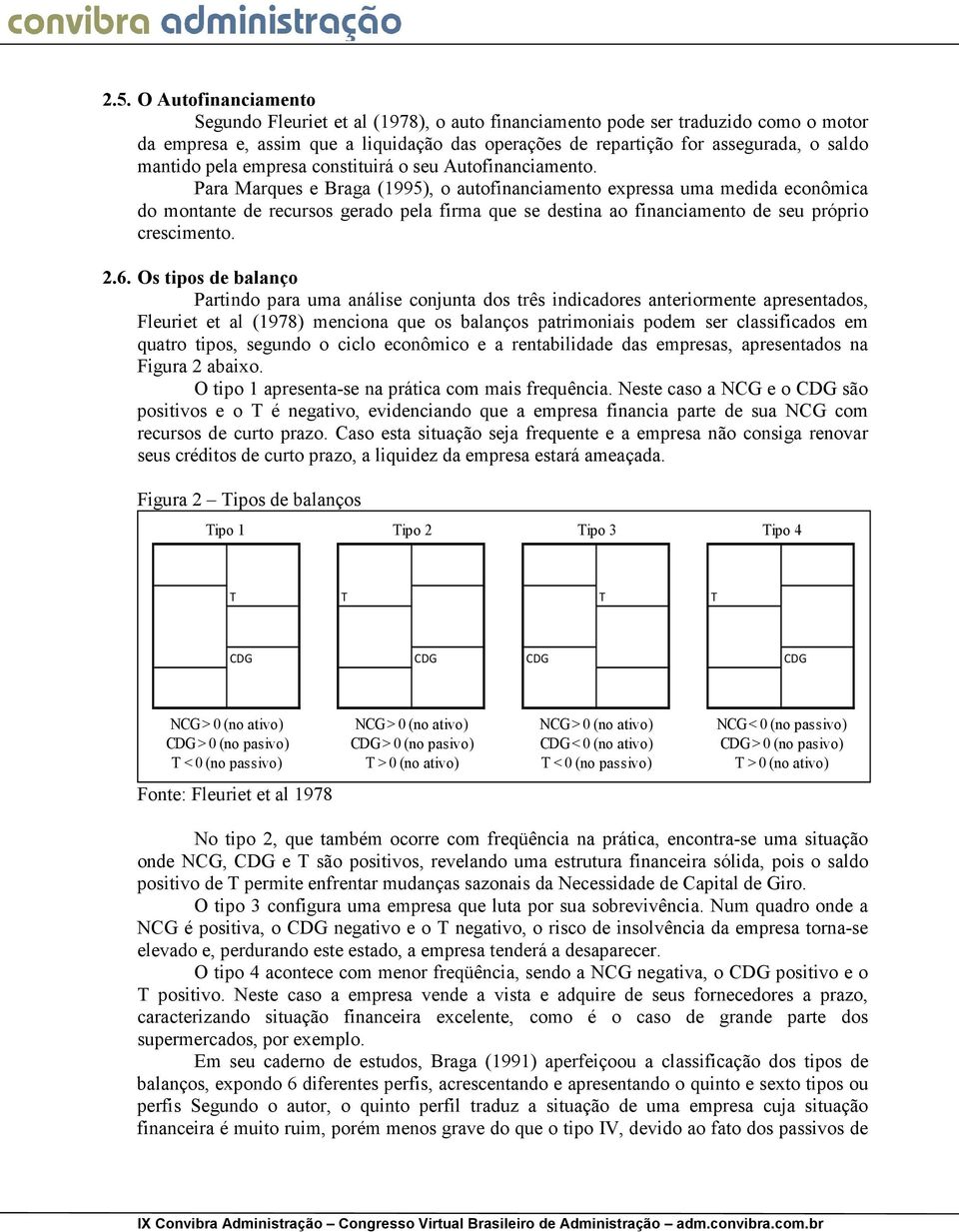 Para Marques e Braga (1995), o autofinanciamento expressa uma medida econômica do montante de recursos gerado pela firma que se destina ao financiamento de seu próprio crescimento. 2.6.