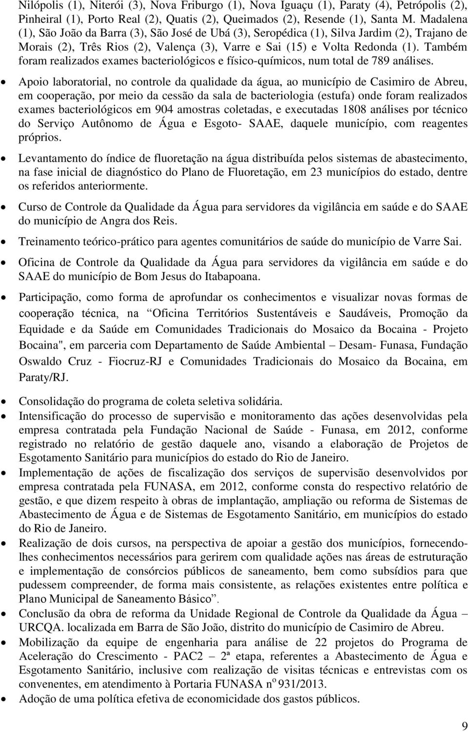 Também foram realizados exames bacteriológicos e físico-químicos, num total de 789 análises.